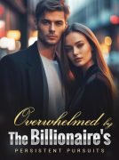 Overwhelmed by the Billionaire’s Persistent Pursuit